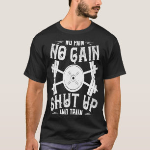 Workout No Pain No Gain Shut Up And Train T-Shirt