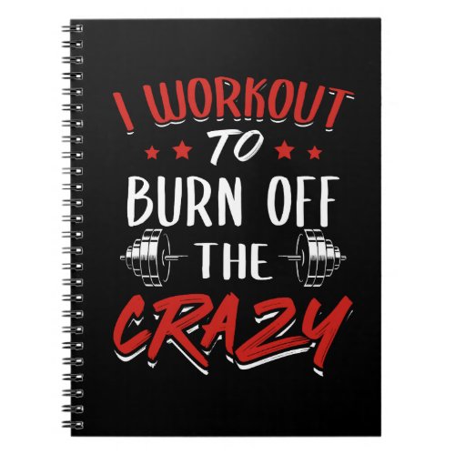 Workout To Burn Off The Crazy _ Gym Novelty Notebook