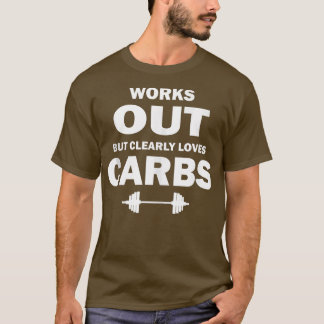 Works Out But Clearly Loves Carbs 1458 T-Shirt