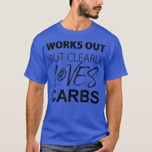 Works Out But Clearly Loves Carbs Funny 1455 T-Shirt