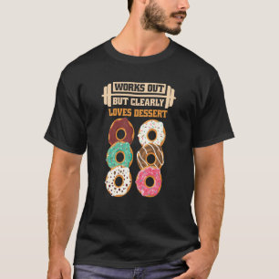 Works Out But Clearly Loves Dessert Gym Training   T-Shirt
