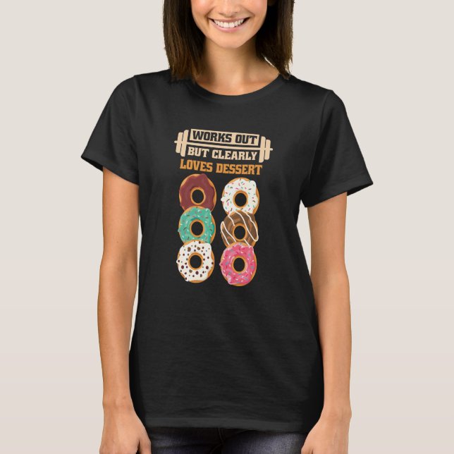 Works Out But Clearly Loves Dessert Gym Training   T-Shirt (Front)