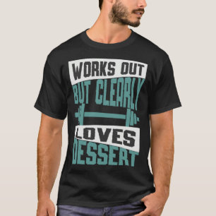 Works Out But Clearly Loves Dessert  Workout Fitne T-Shirt