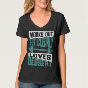 Works Out But Clearly Loves Dessert  Workout Fitne T-Shirt