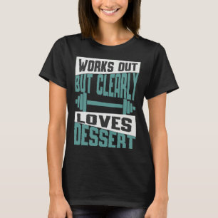 Works Out But Clearly Loves Dessert  Workout Fitne T-Shirt