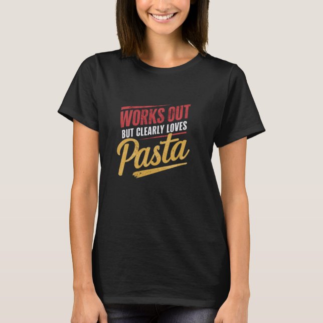 Works Out But Clearly Loves Pasta T-Shirt (Front)