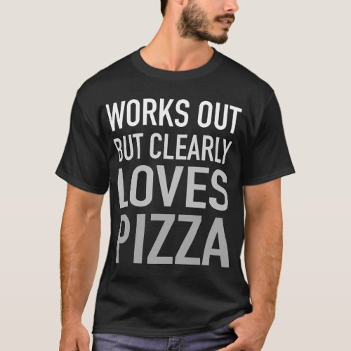 Works Out But Clearly Loves Pizza Fitness Workout  T_Shirt