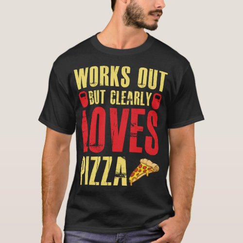 Works Out But Clearly Loves Pizza Pizza Cooking T_Shirt