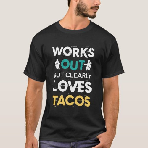 Works Out But Clearly Loves Tacos Funny Gym Workou T_Shirt