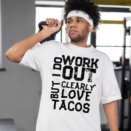 Works out but clearly loves tacos Funny T_Shirt