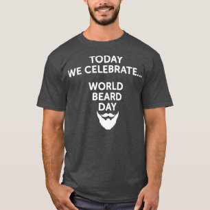World Beard Day Today We Celebrate World Beard Day T-Shirt