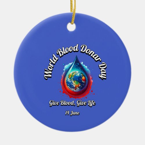 World Blood Donor Day Give Blood Give Life Ceramic Ornament
