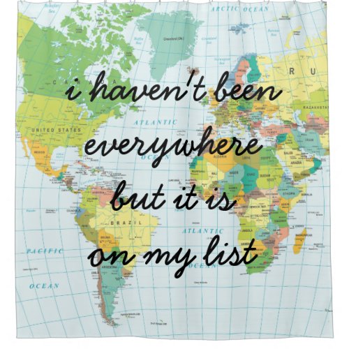 World Map _ I havent been everywhere Shower Curtain