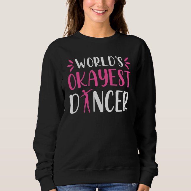 World Okayest Dancer   Ballet Dancing Dance Sweatshirt (Front)