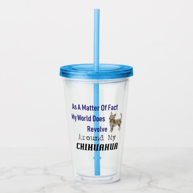 World Revolves Around Chihuahua Acrylic Tumbler (Front)