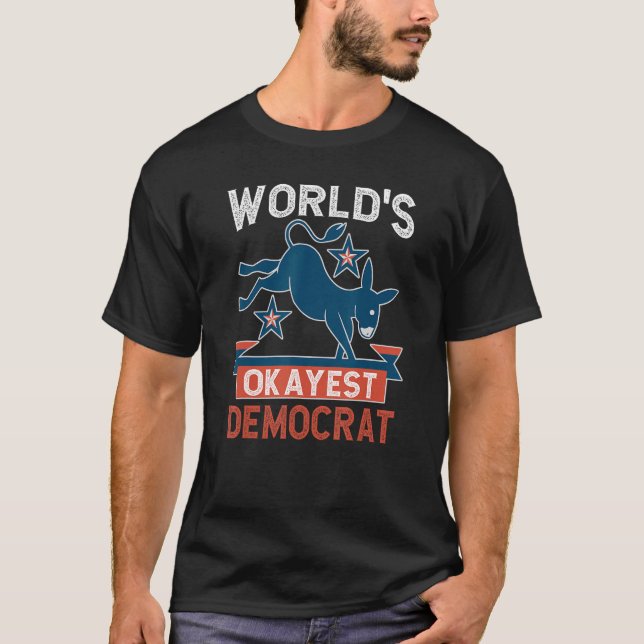World s Okayest Democrat  Advocating for Political T-Shirt (Front)