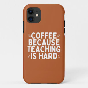 World Teachers Day Coffee Because Teaching Is Hard iPhone 11 Case