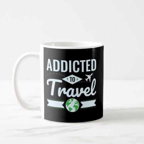 World Traveler Addicted To Travel Travel Addict Coffee Mug