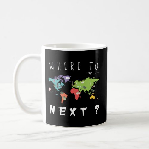 World Traveler Where To Next Friend Family Coffee Mug