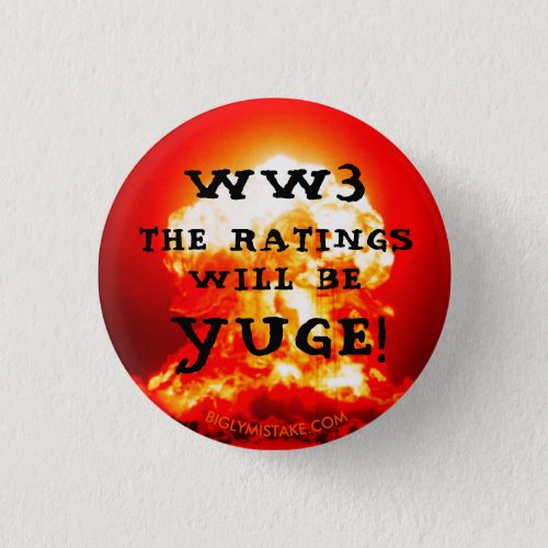 WORLD WAR 3 THE RATINGS WILL BE YUGE PINBACK BUTTON