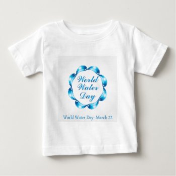 World Water Day March 22 Baby T-shirt by ShawlinMohd at Zazzle