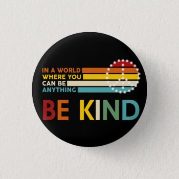 World Where You Can Be Anything Be Kind Button by Christian_Soldier at Zazzle