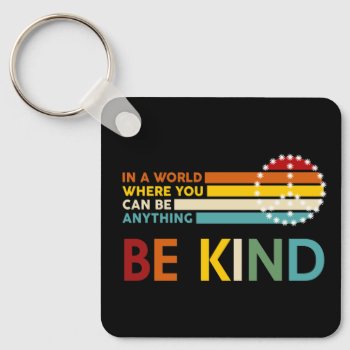 World Where You Can Be Anything Be Kind Keychain by Christian_Soldier at Zazzle