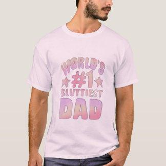 Worlds #1 sluttiest dad  T-Shirt