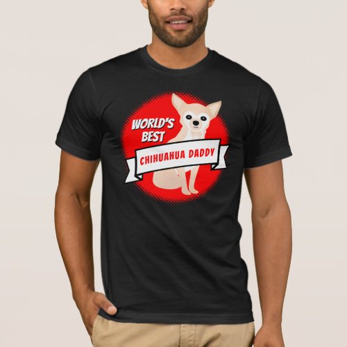 Worlds Best Chihuahua Daddy Custom T_Shirt