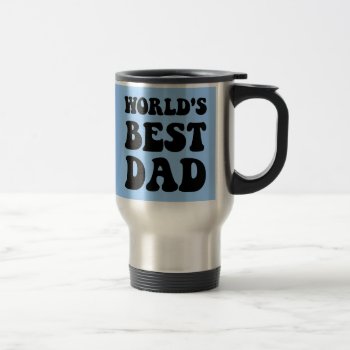 Worlds Best Dad Travel Mug by holidaysboutique at Zazzle