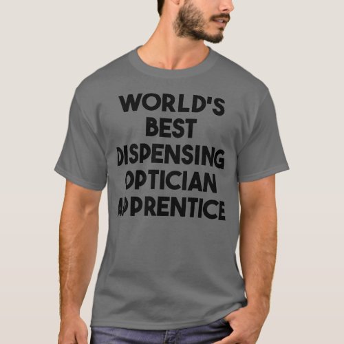 Worlds Best Dispensing Optician Apprentice   T_Shirt