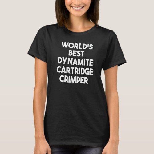 Worlds Best Dynamite Cartridge Crimper   T_Shirt