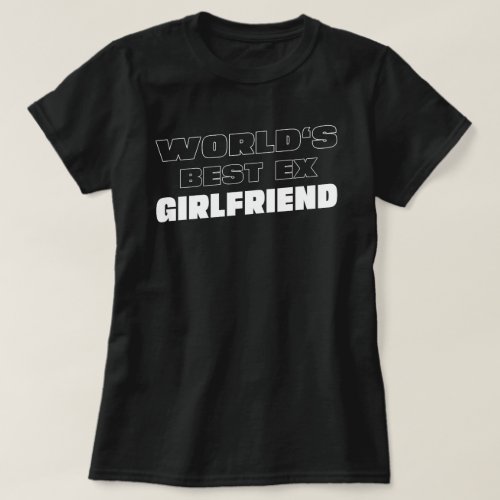 Worlds Best Ex Girlfriend Funny Girlfriend saying T_Shirt