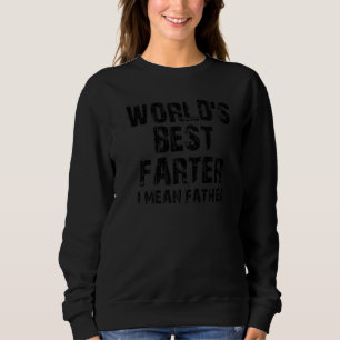 Worlds Best Farter I Mean Father 1 Sweatshirt