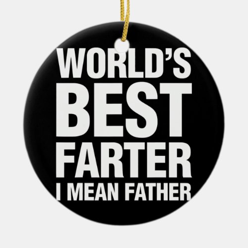 Worlds Best Farter I Mean Father  Ceramic Ornament