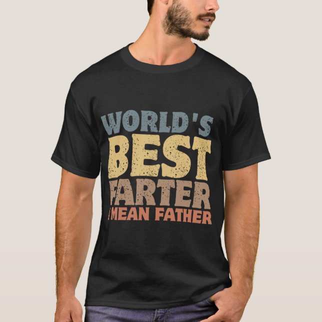 Worlds Best Farter I Mean Father Fathers Day Joke  T-Shirt (Front)