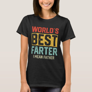 Worlds Best Farter I Mean Father Mens Fathers Day T-Shirt