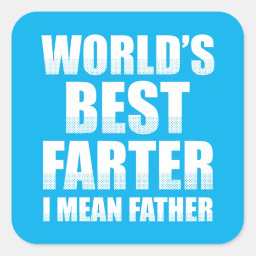 Worlds Best Farter I Mean Father Square Sticker