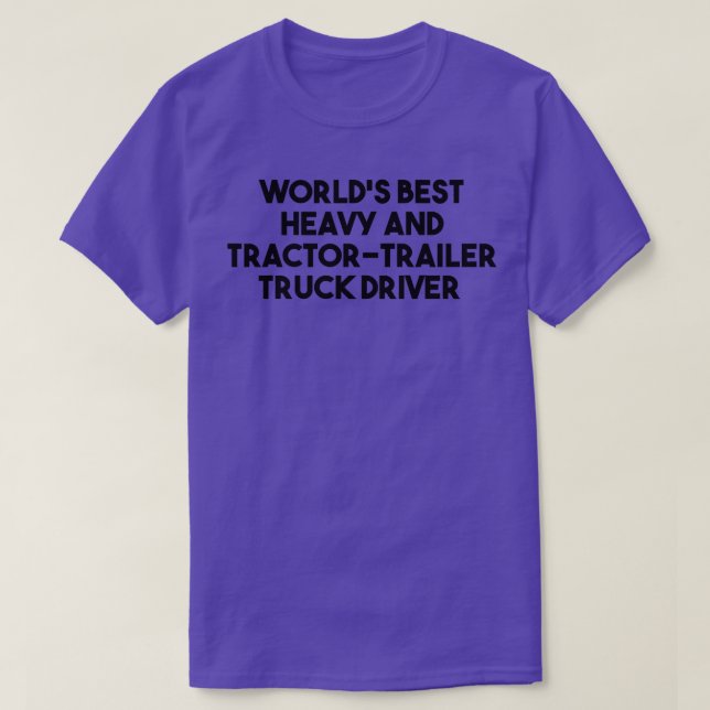 World's Best Heavy And Tractor Trailer Truck Drive T-Shirt (Design Front)