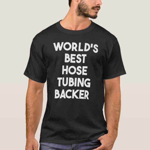 Worlds Best Hose Tubing Backer   T_Shirt