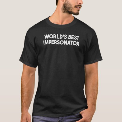 Worlds Best Impersonator   T_Shirt