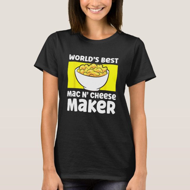 World's Best Mac N Cheese Maker Mac And Cheese Mak T-Shirt (Front)
