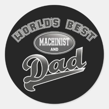 World's Best Machinist & Dad Classic Round Sticker by ne1512BLVD at Zazzle