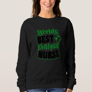 Worlds Best Nurse Design Dialysis Nurse Sweatshirt