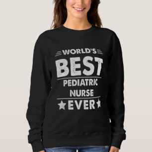 World's Best Pediatric Nurse Ever Sweatshirt