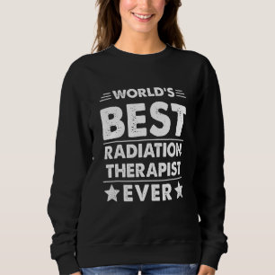 World's Best RADIATION THERAPIST Ever Sweatshirt