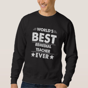 World's Best Remedial Teacher Ever 1 Sweatshirt