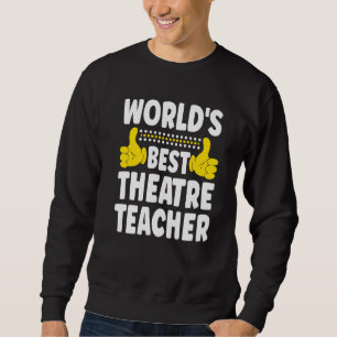 World's Best Theatre Teacher Job Title Theatre Te Sweatshirt