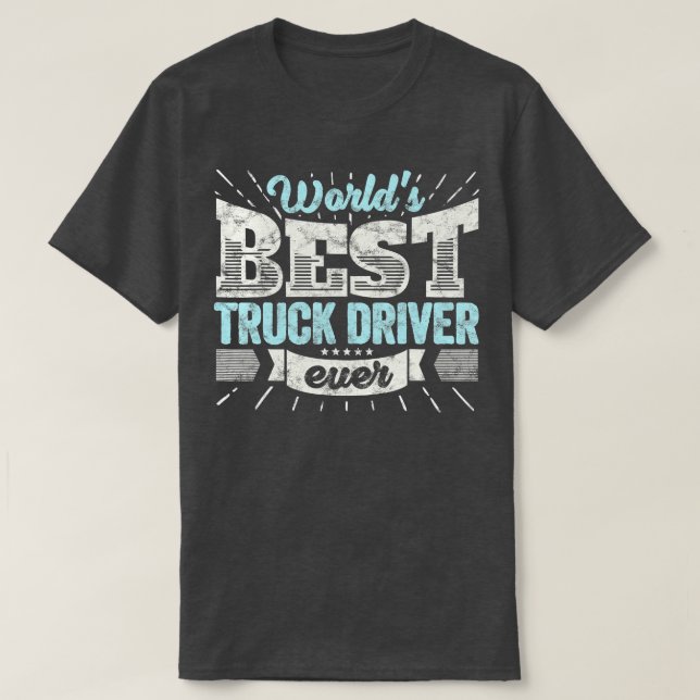 Worlds Best Truck Driver Ever Funny Gift Teamster  T-Shirt (Design Front)