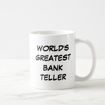 "world's Greatest Bank Teller" Mug by iHave2Say at Zazzle